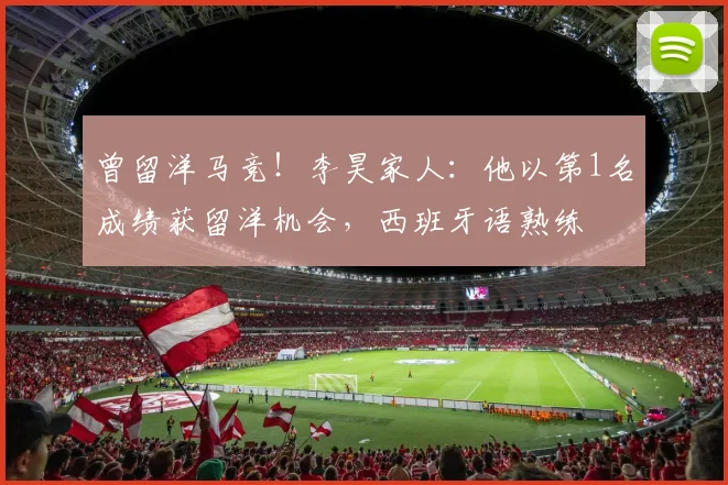曾留洋马竞！李昊家人：他以第1名成绩获留洋机会，西班牙语熟练