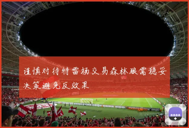 谨慎对待特雷杨交易森林狼需稳妥决策避免反效果