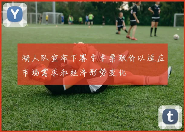 湖人队宣布下赛季季票涨价以适应市场需求和经济形势变化